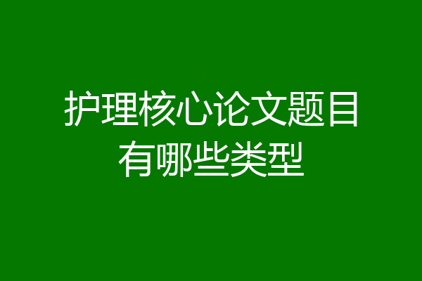护理核心论文题目有哪些类型