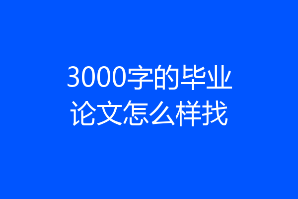 3000字的毕业论文怎么样找