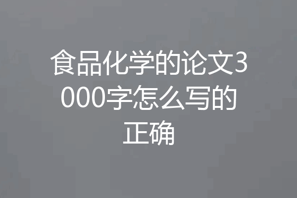 食品化学的论文3000字怎么写的正确