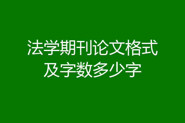 法学期刊论文格式及字数多少字