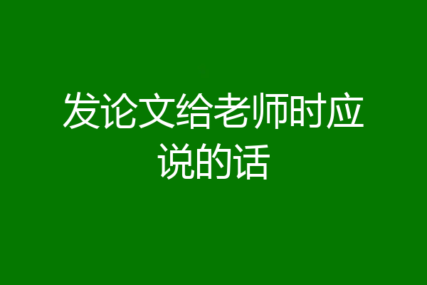 发论文给老师时应说的话