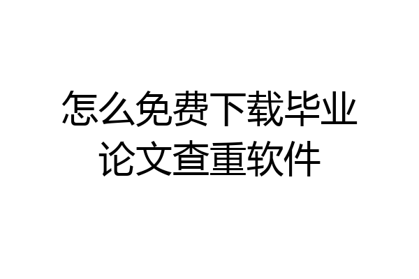 怎么免费下载毕业论文查重软件