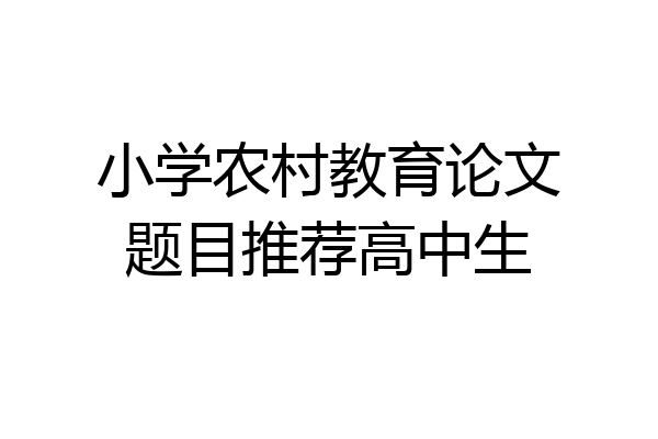 小学农村教育论文题目推荐高中生