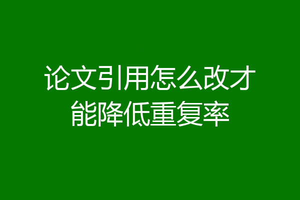 论文引用怎么改才能降低重复率