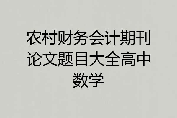 农村财务会计期刊论文题目大全高中数学