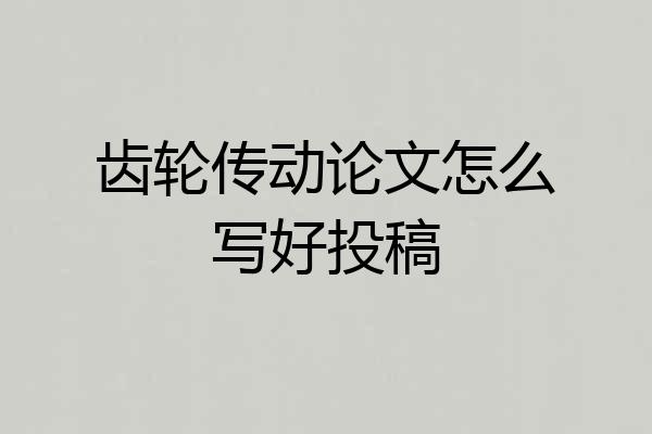 齿轮传动论文怎么写好投稿