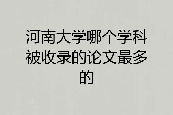 河南大学哪个学科被收录的论文最多的