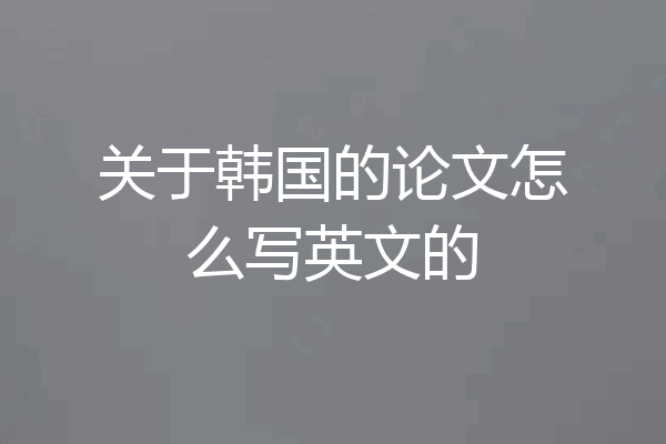 关于韩国的论文怎么写英文的