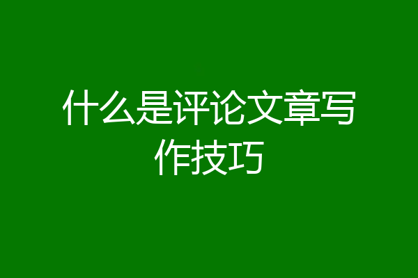 什么是评论文章写作技巧