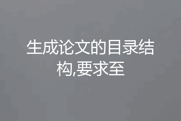 生成论文的目录结构,要求至