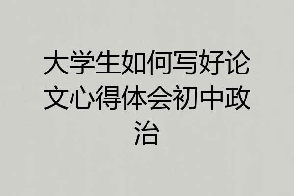 大学生如何写好论文心得体会初中政治