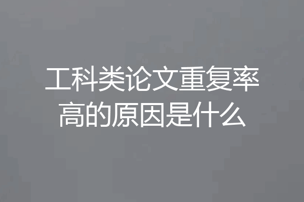 工科类论文重复率高的原因是什么