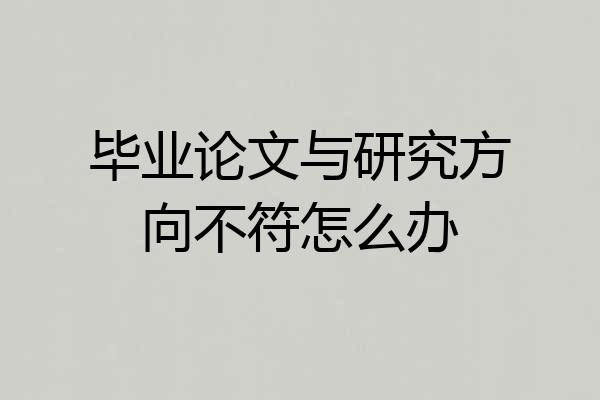 毕业论文与研究方向不符怎么办