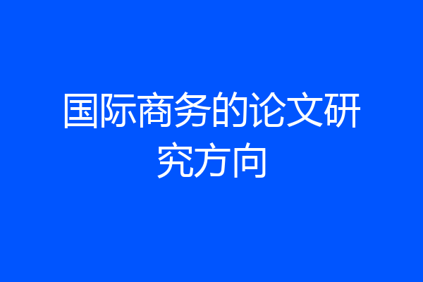 国际商务的论文研究方向