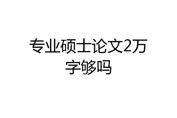 专业硕士论文2万字够吗