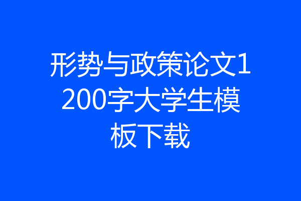 形势与政策论文1200字大学生模板下载