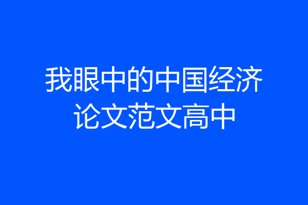 我眼中的中国经济论文范文高中
