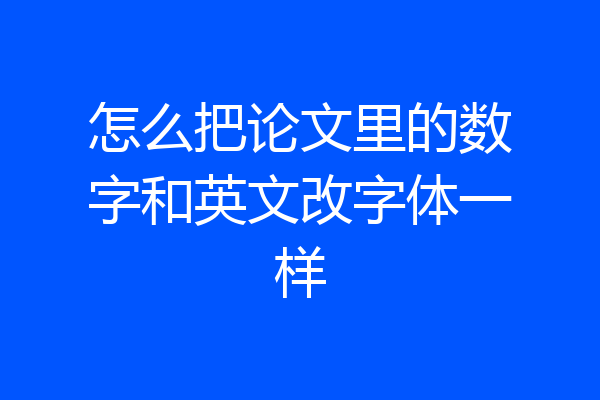 怎么把论文里的数字和英文改字体一样