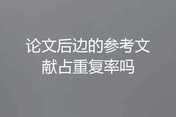 论文后边的参考文献占重复率吗