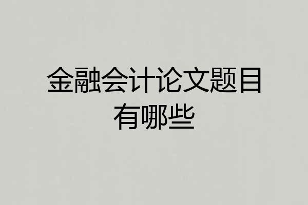 金融会计论文题目有哪些