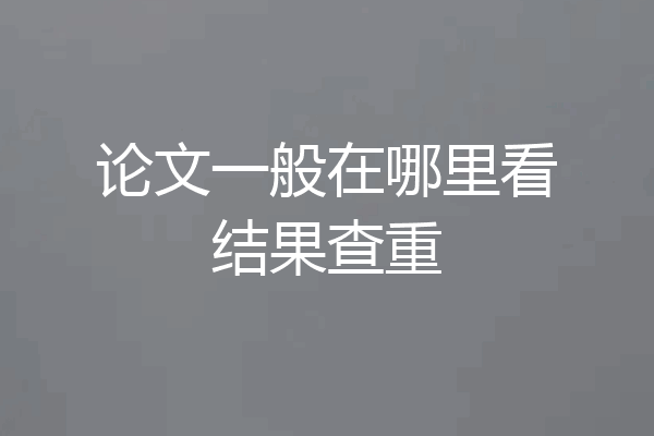 论文一般在哪里看结果查重