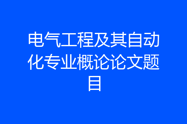 电气工程及其自动化专业概论论文题目