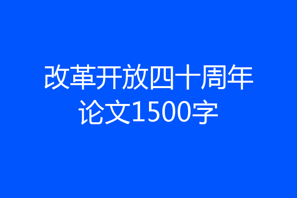 改革开放四十周年论文1500字