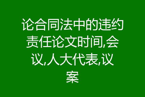 论合同法中的违约责任论文时间,会议,人大代表,议案