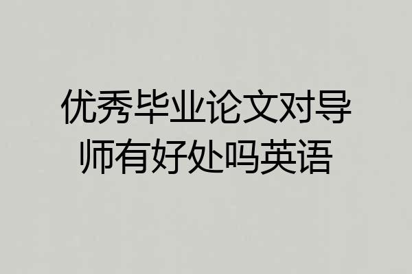 优秀毕业论文对导师有好处吗英语