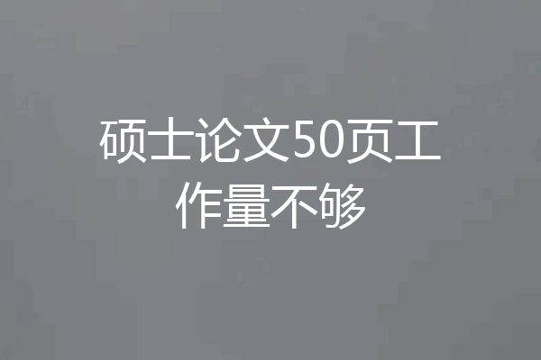 硕士论文50页工作量不够