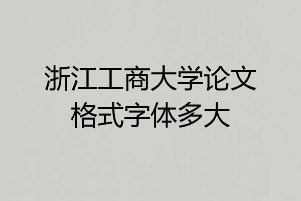 浙江工商大学论文格式字体多大