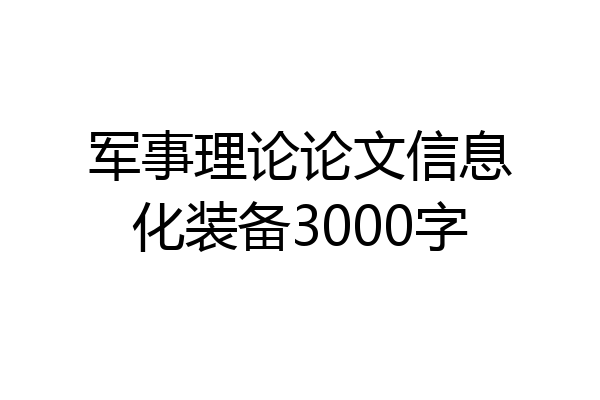 军事理论论文信息化装备3000字