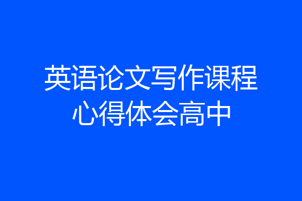 英语论文写作课程心得体会高中