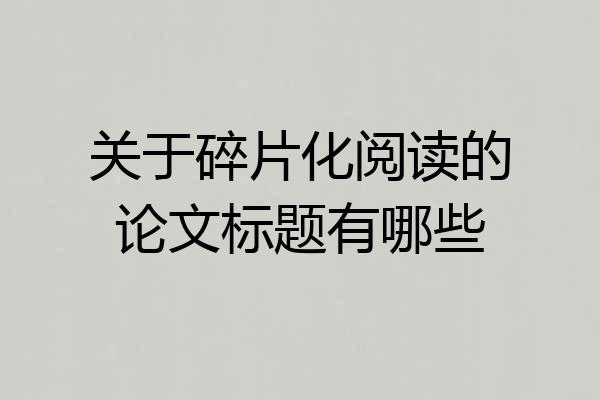 关于碎片化阅读的论文标题有哪些