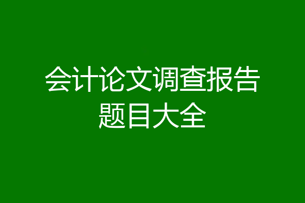 会计论文调查报告题目大全