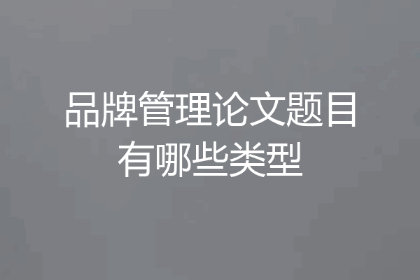 品牌管理论文题目有哪些类型