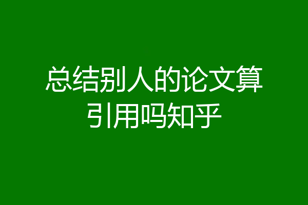 总结别人的论文算引用吗知乎