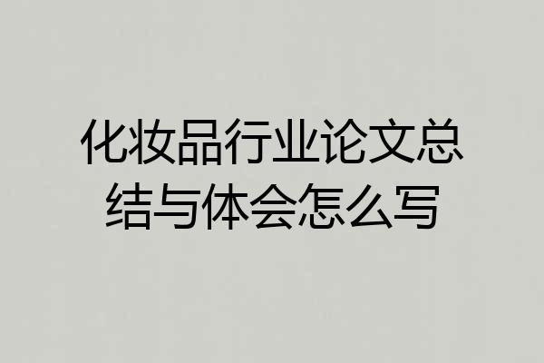 化妆品行业论文总结与体会怎么写