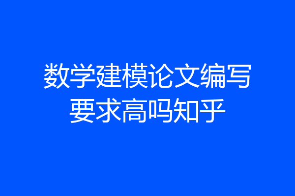 数学建模论文编写要求高吗知乎