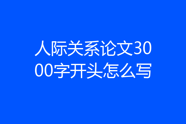 人际关系论文3000字开头怎么写
