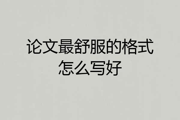 论文最舒服的格式怎么写好