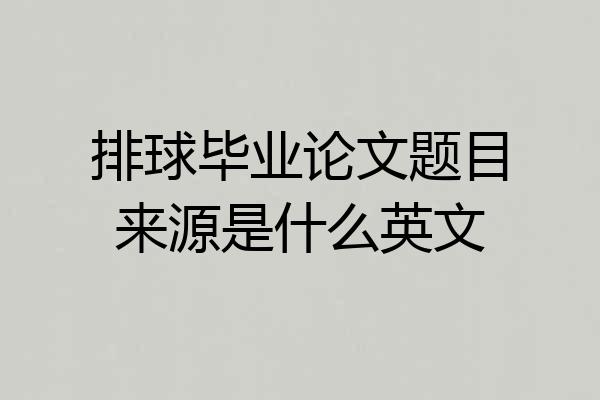 排球毕业论文题目来源是什么英文