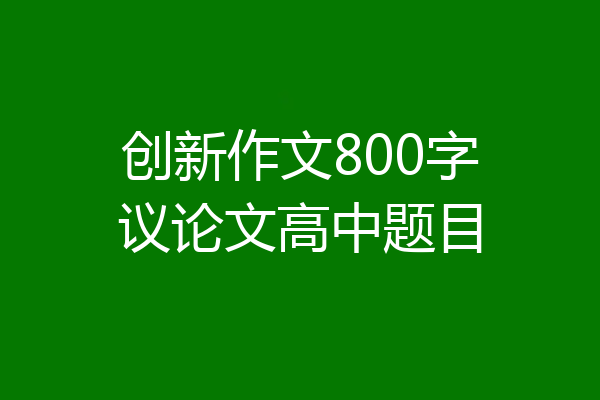 创新作文800字议论文高中题目