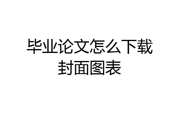 毕业论文怎么下载封面图表