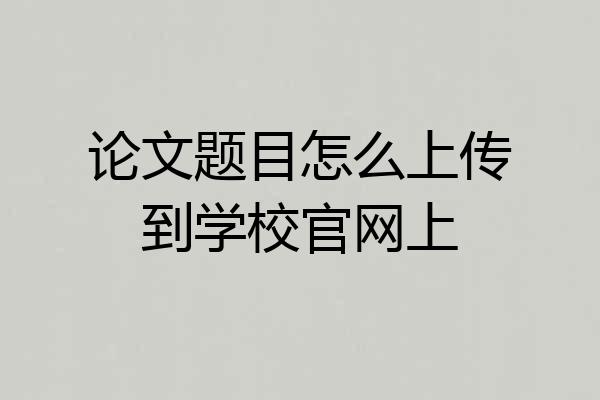 论文题目怎么上传到学校官网上