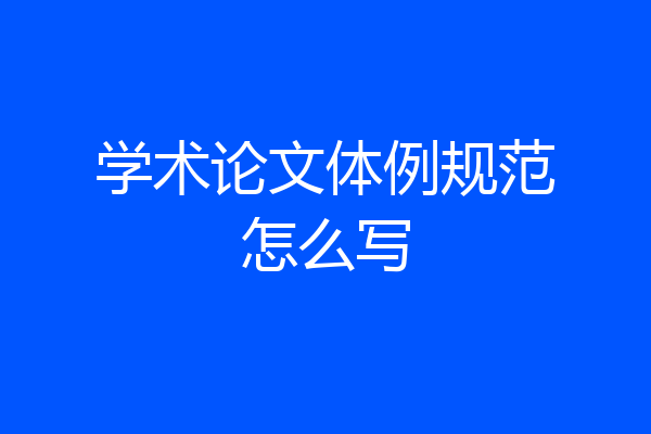 学术论文体例规范怎么写