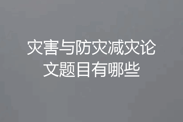 灾害与防灾减灾论文题目有哪些