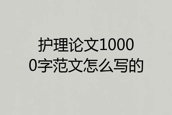 护理论文10000字范文怎么写的