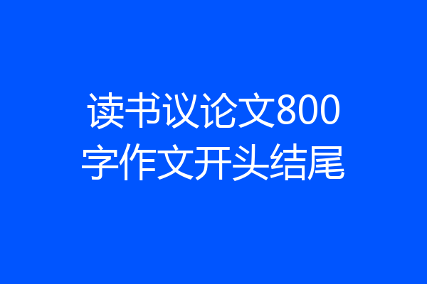 读书议论文800字作文开头结尾