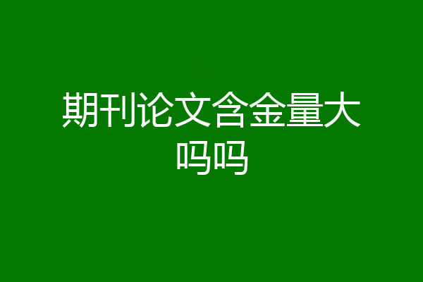 期刊论文含金量大吗吗